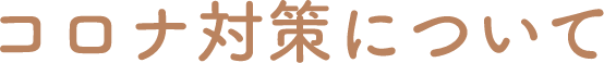コロナ対策について
